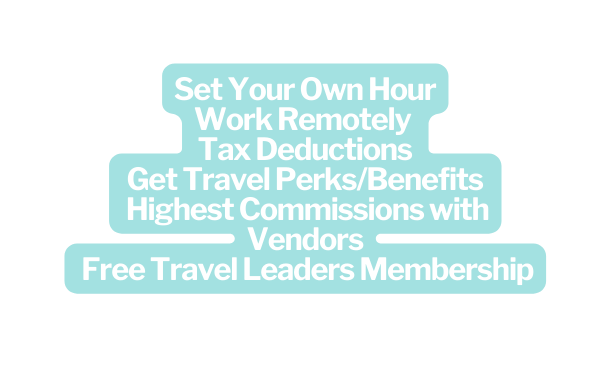 Set Your Own Hour Work Remotely Tax Deductions Get Travel Perks Benefits Highest Commissions with Vendors Free Travel Leaders Membership